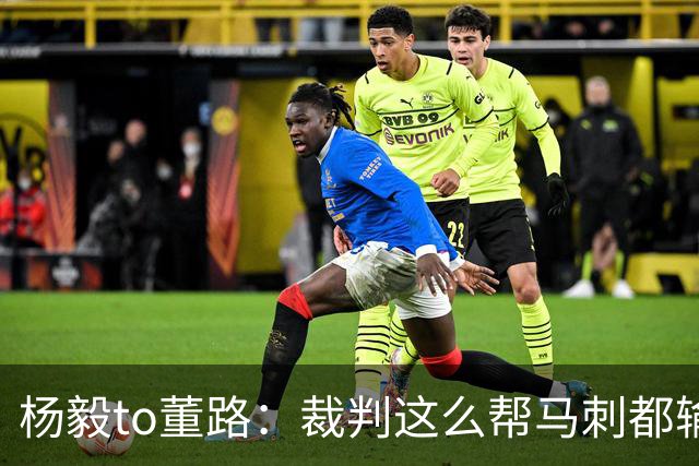 杨毅to董路：裁判这么帮马刺都输 在足球世界很罕见 除02世界杯